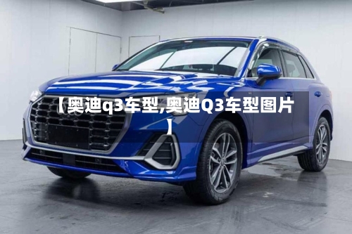 【奥迪q3车型,奥迪Q3车型图片】