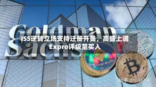 ISS逆转立场支持迁册开曼，高盛上调Expro评级至买入